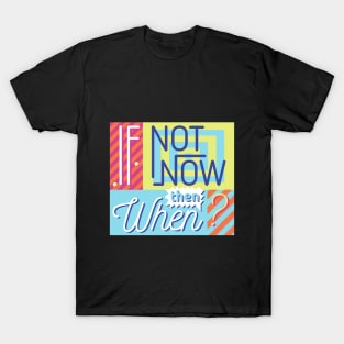 If Not Now Then When T-Shirt